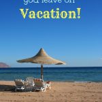 4 Things to do Before Vacation to Make Coming Home Easier